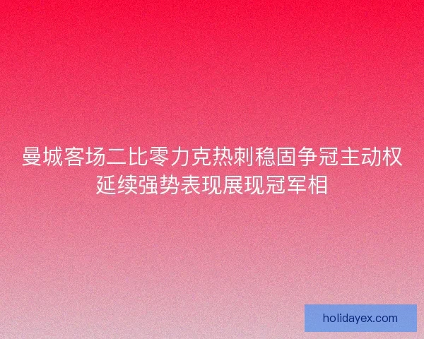曼城客场二比零力克热刺稳固争冠主动权延续强势表现展现冠军相